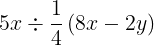 \large 5x\div \frac{1}{4}\left ( 8x-2y \right )